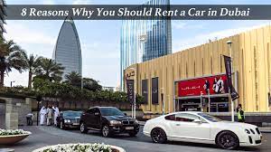 What are the Reasons to rent a car in Dubai?